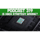 Podcast 319: Is Xbox's Next Gen Strategy Wrong?