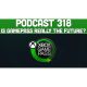Podcast 318: Is Game Pass Really The Future?
