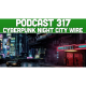 Podcast 317: CyberPunk Night City Wire Impressions